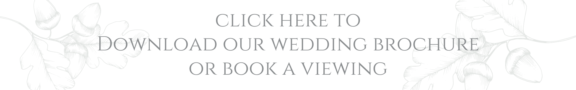 Text saying download our wedding brochure on a white background with faded pictures of acorns
